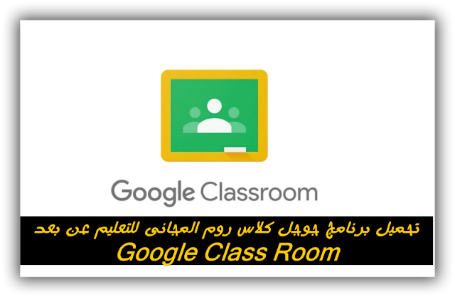 تحميل برنامج جوجل كلاس روم المجانى للتعليم عن بعد Google Class Room