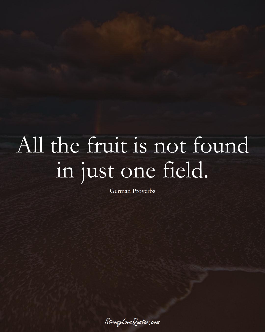 All the fruit is not found in just one field. (German Sayings);  #EuropeanSayings
