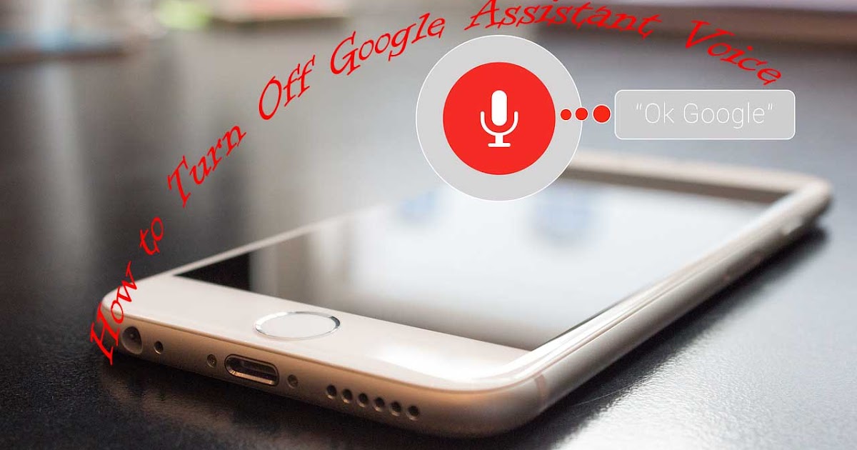 How to Turn Off Google Assistant Voice and OK Google on