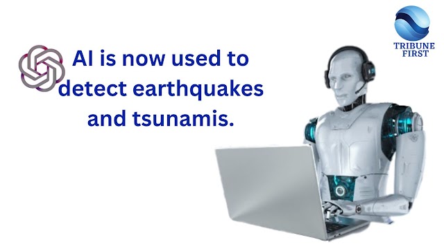 AI is now used to detect earthquakes and tsunamis.