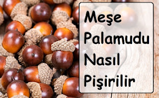 Meşe Palamudu Nasıl Pişirilir