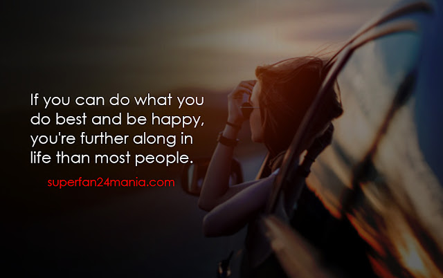 If you can do what you do best and be happy, you're further along in life than most people.