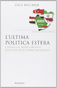 L'ultima politica estera. L'Italia e il Medio Oriente alla fine della Prima Repubblica