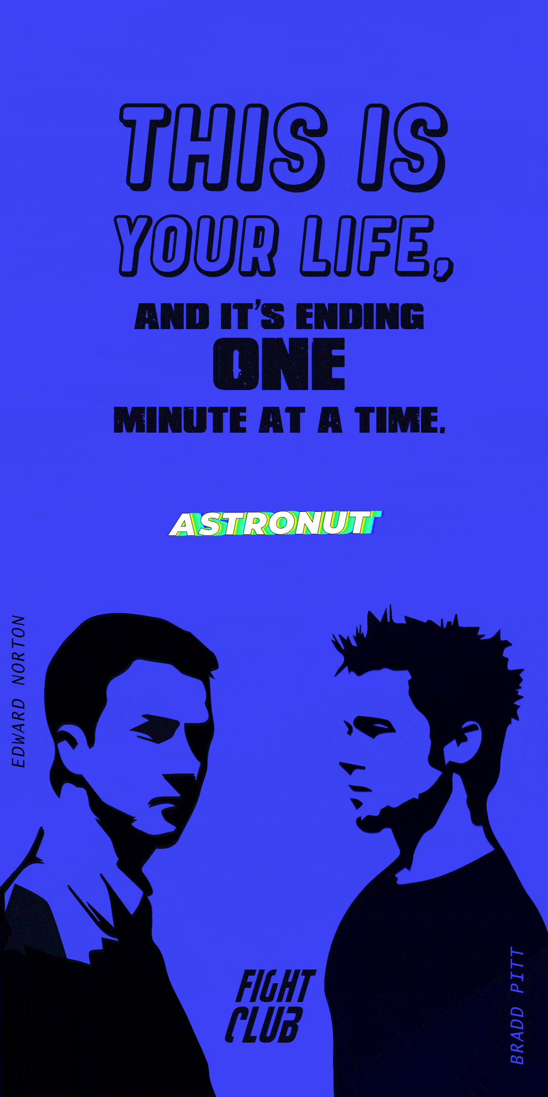 "This is your life and it's ending one minute at a time" Quote from FIGHT CLUB movie