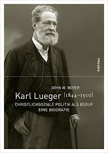 Karl Lueger (1844-1910). Christlichsoziale Politik als Beruf. Eine Biografie (Studien zu Politik und Verwaltung, Band 93)