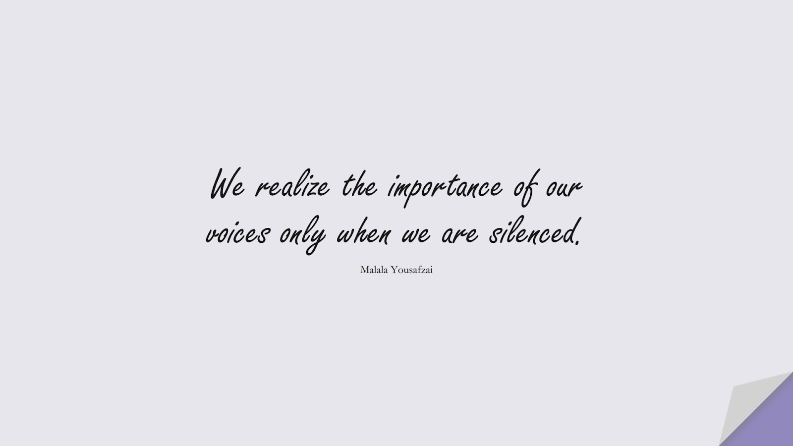 We realize the importance of our voices only when we are silenced. (Malala Yousafzai);  #HumanityQuotes