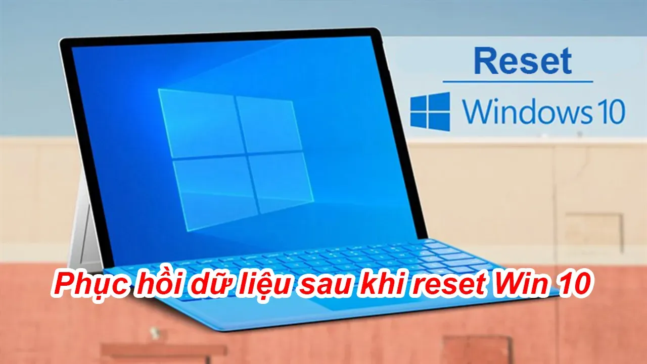 Phục hồi dữ liệu sau khi reset Win 10