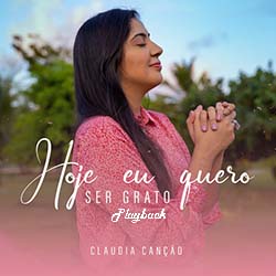 Hoje Eu Quero Ser Grato (Playback) - Claudia Canção