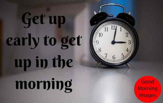 Get Up Early In The Morning