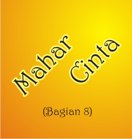 Mahar Cinta (Bagian 8)