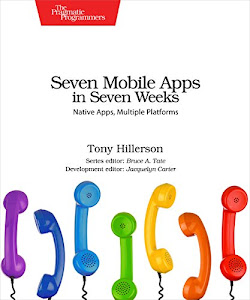 Seven Mobile Apps in Seven Weeks: Native Apps, Multiple Platforms (Pragmatic Programmer)