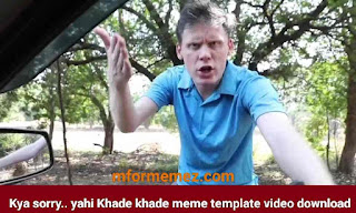 Kya sorry yahi Khade khade meme template video download