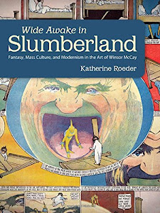 Wide Awake in Slumberland: Fantasy, Mass Culture, and Modernism in the Art of Winsor McCay (Great Comics Artists Series)