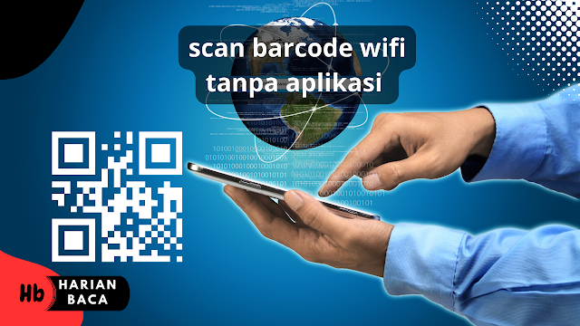 Cara Scan Barcode WiFi Tanpa Aplikasi, Mudah Banget!
