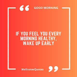 Good Morning Quotes, Wishes, Saying - wallnotesquotes -If you feel you every morning healthy, Wake up early