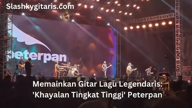 Panduan Memainkan Gitar Lagu Legendaris: 'Khayalan Tingkat Tinggi' Peterpan