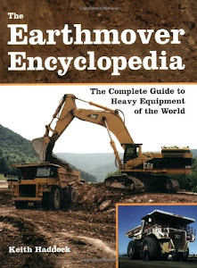 Earthmover Encyclopedia: The Complete Guide to Heavy Equipment of the World