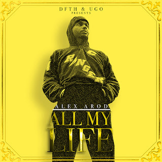 Alex Arod, New Music Alert, ALL MY LIFE, alexaroddfth, Hip Hop Everything, New Hip Hop Music, Team Bigga Rankin, Promo Vatican, dfth, ugo, 