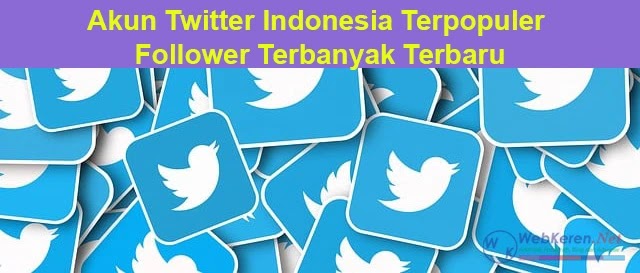 Daftar 10 Akun Twitter Indonesia Terpopuler dengan Follower Terbanyak Terbaru 2018
