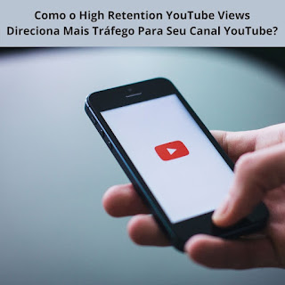 Como o High Retention YouTube Views Direciona Mais Tráfego Para Seu Canal YouTube