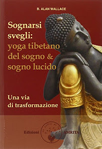 Sognarsi svegli. Yoga tibetano del sogno & sogno lucido. Una via di trasformazione