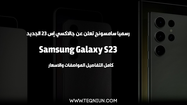 رسمياً الاعلان عن سلسلة هواتف Galaxy S23 كل ما تريد معرفته مع الاسعار