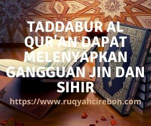 Taddabur Al Qur'an Dapat Melenyapkan Gangguan Jin dan Sihir