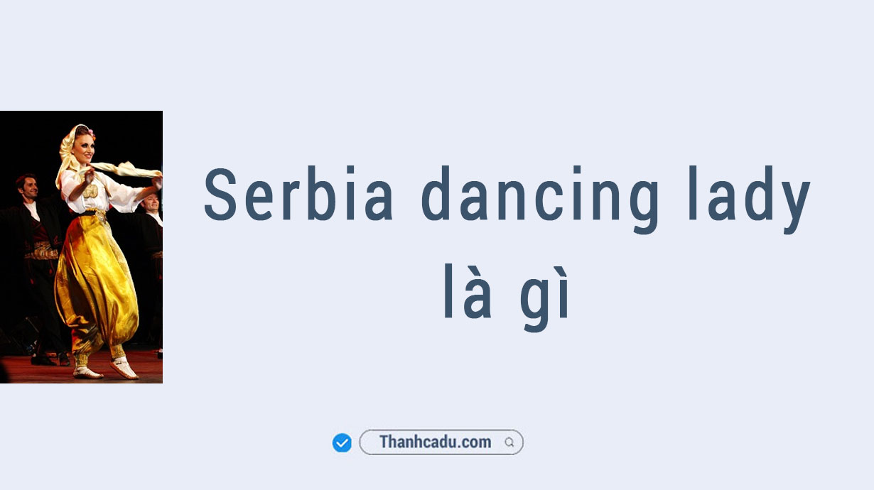 serbia-dancing-lady-tiktok-la-gi