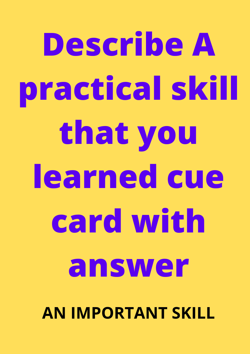 Describe A practical skill that you learned cue card with answer