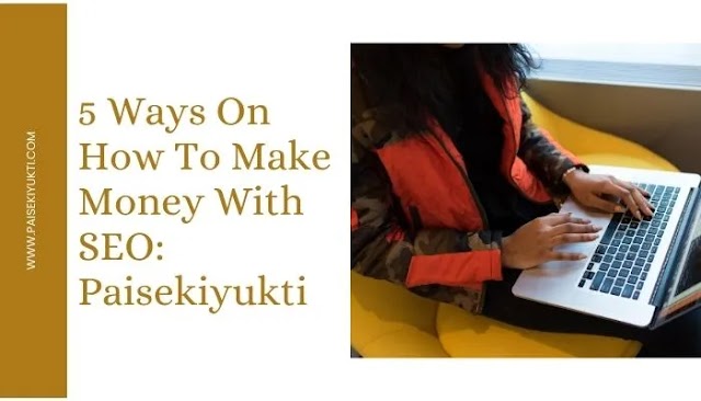 5 Ways On How To Make Money With SEO: Paisekiyukti