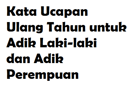 Kata Ucapan Ulang Tahun untuk Adik Laki-laki dan Adik 