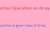 Insertion Operation on Array- on specific Index
