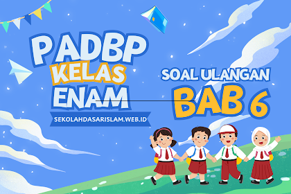 Soal Ulangan PAI Kelas 6 Semester 2 Bab 6 Materi Surah Al-A'la Kurikulum Merdeka