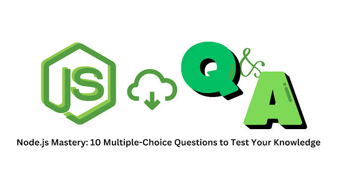 Node.js Mastery: 10 Multiple-Choice Questions to Test Your Knowledge.