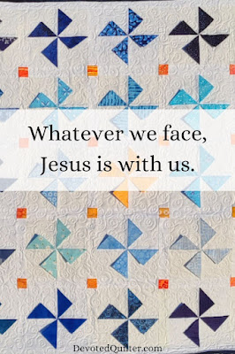 Whatever we face, Jesus is with us | DevotedQuilter.com