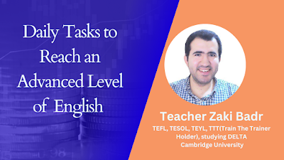 Daily Tasks to Reach an Advanced Level of English by Teacher Zaki Badr