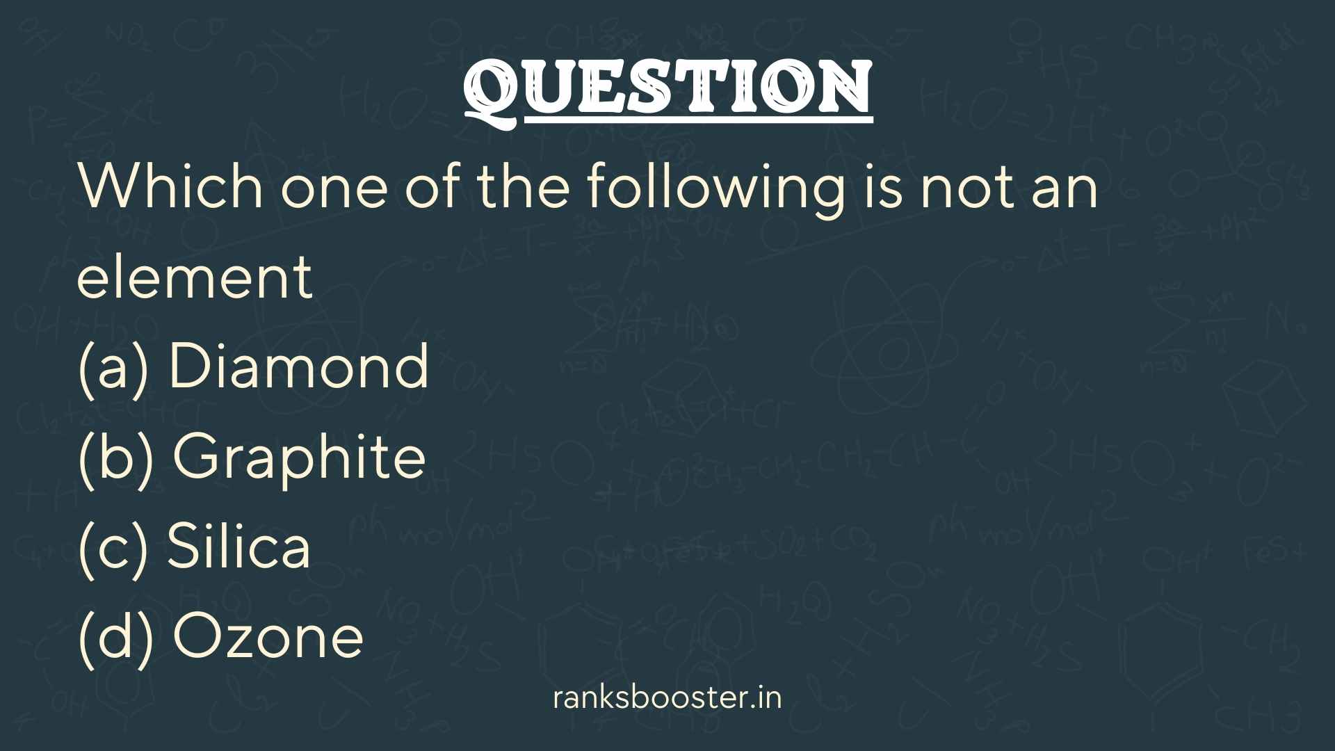 Question: Which one of the following is not an element (a) Diamond (b) Graphite (c) Silica (d) Ozone