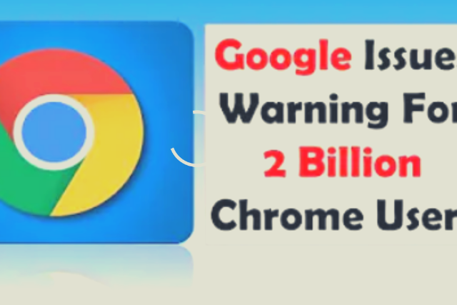 google issues warning for 2 billion chrome users