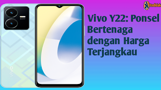 Vivo Y22: Ponsel Bertenaga dengan Harga Terjangkau