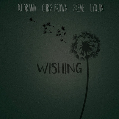 NOVA MÚSICA: DJ DRAMA FEAT. CHRIS BROWN, SKEME, & LYQUIN - 'WISHING' [OUÇA AQUI]