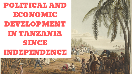 POLITICAL AND ECONOMIC DEVELOPMENT IN TANZANIA SINCE INDEPENDENCE