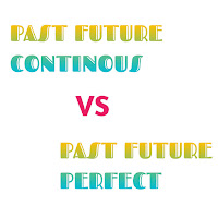 Perbedaan Past Future Continous dan Past Future Perfect
