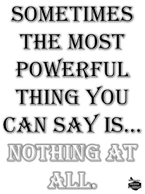 Motivational Pictures Quotes, Facebook Page, MotivateAmazeBeGREAT, Inspirational Quotes, Motivation, Quotations, Inspiring Pictures, Success, Quotes About Life, Life Hack: "Sometimes the most powerful thin you can say is... NOTHING AT ALL."