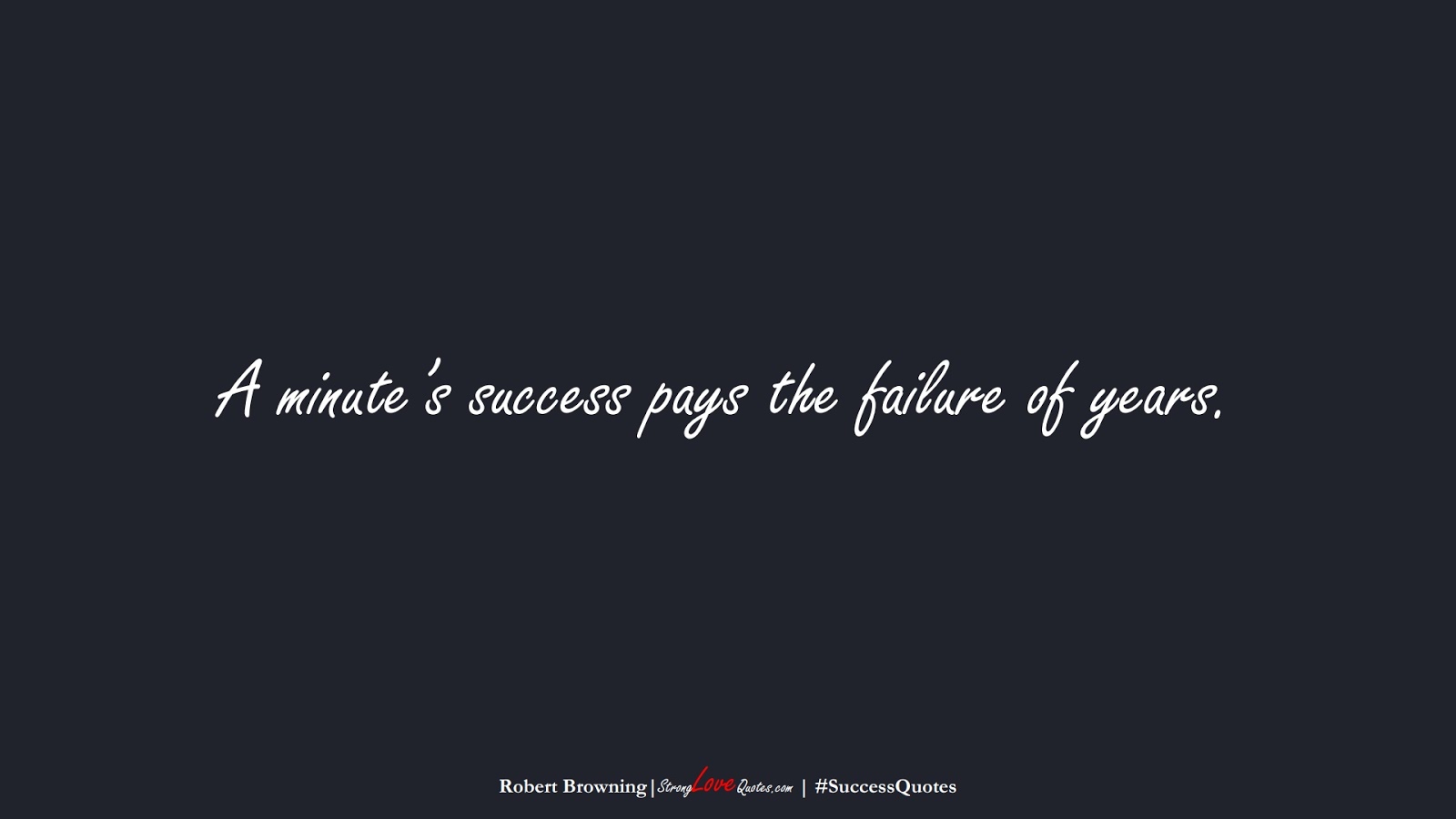 A minute’s success pays the failure of years. (Robert Browning);  #SuccessQuotes