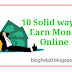 10 Solid Idea to Earn money online (100% Proven ways)