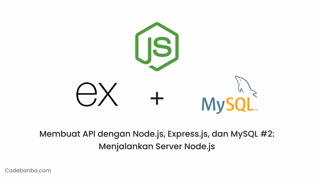 Membuat API dengan Node.js, Express.js, dan MySQL #2: Menjalankan Server Node.js