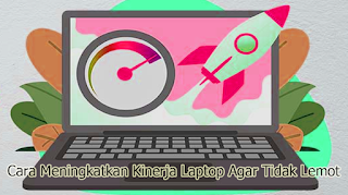 Cara Meningkatkan Kinerja Laptop Agar Tidak Lemot