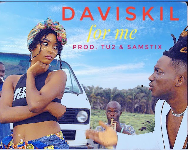 MUSIC: Daviskil - For Me (Prod. Tu2 & Samstix) | @realdaviskil