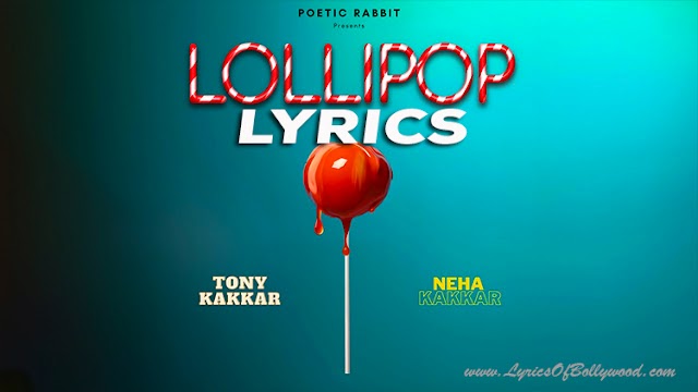 Lollipop Song Lyrics | Tony Kakkar, Neha Kakkar