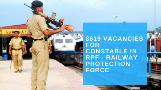 8619 vacancies for CONSTABLE in Railway Protection Force (RPF) and Railway Protection Special Force (RPSF). 2018